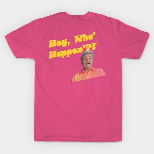 Hey, Wha' Happen'?! T-Shirt